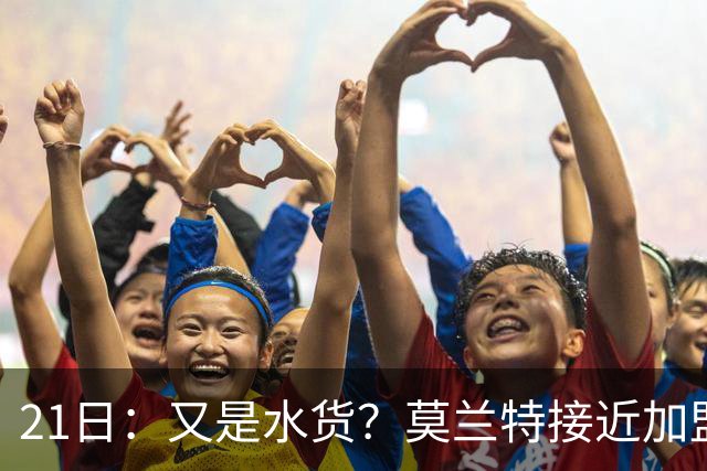 21日：又是水货？莫兰特接近加盟，放弃西甲中场，山东泰山引援看不懂